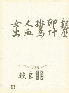 女人排卵期有的出血为什么