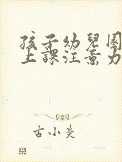 孩子幼儿园中班上课注意力不集中怎么办