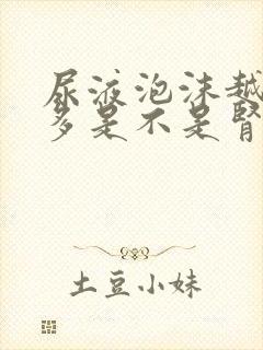 尿液泡沫越来越多是不是肾病严重了