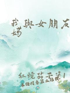 我与女朋友的妈妈