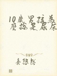 10岁男孩为什么总是尿床