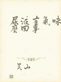 尿液有氨味是怎么回事