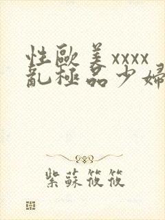 性欧美xxxx乱极品少妇