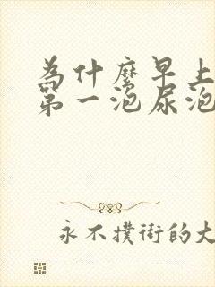 为什么早上起来第一泡尿泡沫很多