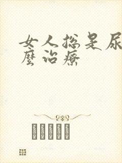 女人总是尿漏怎么治疗