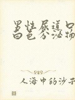 男性尿道口流出白色分泌物是什么