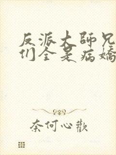 反派大师兄师妹们全是病娇漫画免费看