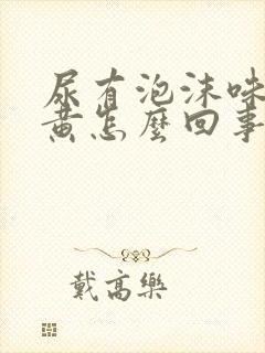 尿有泡沫味大色黄怎么回事