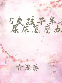 5岁孩子半夜老尿床怎么办