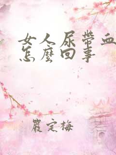 女人尿带血丝是怎么回事