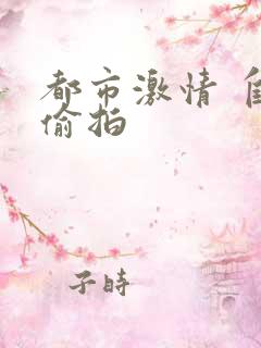 都市激情 自拍偷拍