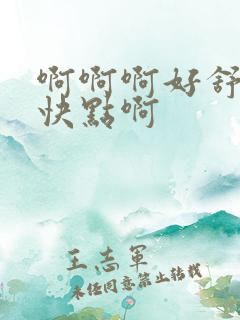 啊啊啊好舒服啊快点啊