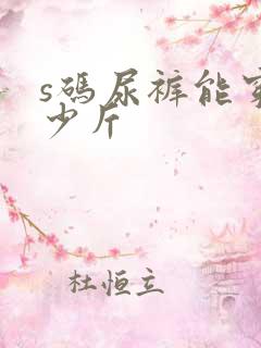 s码尿裤能穿多少斤