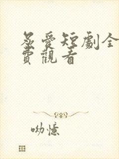 炙爱短剧全集免费观看