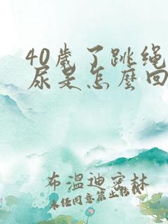 40岁了跳绳漏尿是怎么回事