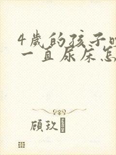 4岁的孩子晚上一直尿床怎么回事