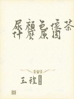 尿颜色像茶水是什么原因