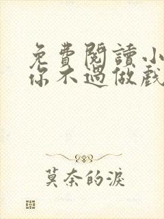 免费阅读小说爱你不过做戏一场在线阅读全文