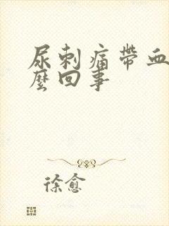 尿刺痛带血是怎么回事