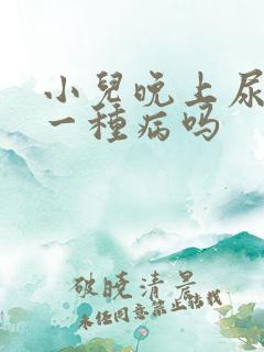 小儿晚上尿床是一种病吗