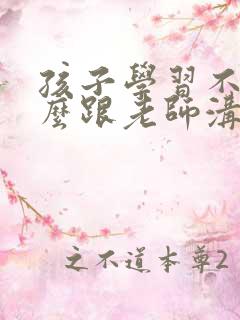 孩子学习不好怎么跟老师沟通