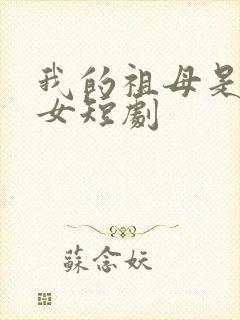 我的祖母是穿越女短剧