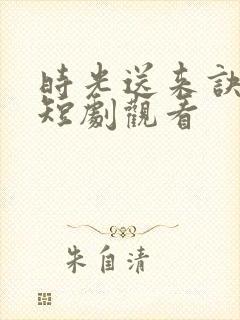 时光送来诀别书短剧观看