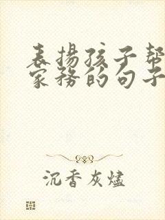 表扬孩子帮忙做家务的句子