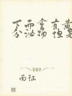 下面会有黄黄的分泌物 但是姨妈没来