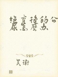 绝育后的公猫乱尿怎么办