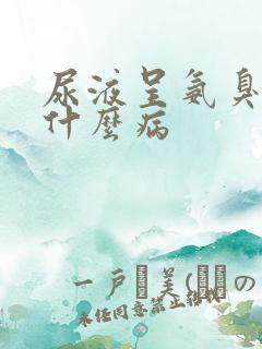 尿液呈氨臭味是什么病