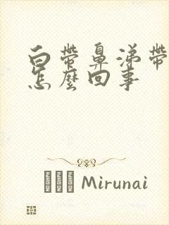 白带鼻涕带血丝怎么回事