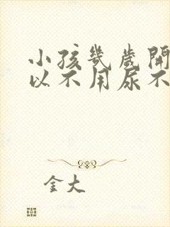 小孩几岁开始可以不用尿不湿