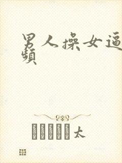 男人操女逼的视频