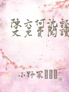 陈六何沈轻舞全文免费阅读最新章节 小说