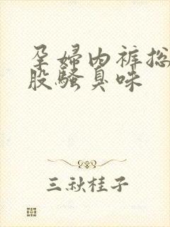 孕妇内裤总有一股骚臭味