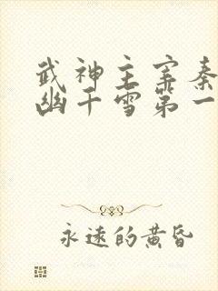 武神主宰秦尘和幽千雪第一次结合第几集小说