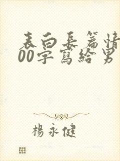 表白长篇情书500字写给男生