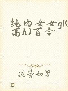 纯肉女女gl(高h)百合