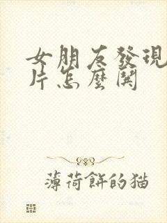 女朋友发现我看片怎么哄