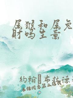 属猴和属兔的合财吗生意