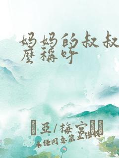 妈妈的叔叔我怎么称呼