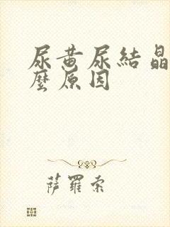 尿黄尿结晶是什么原因