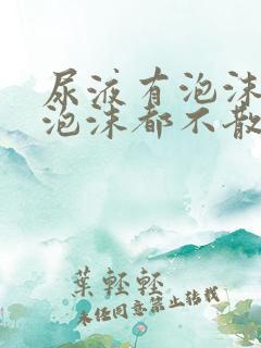 尿液有泡沫很久泡沫都不散是什么原因