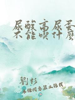 尿酸高尿蛋白高不能吃什么