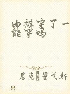 内裤穿了一年还能穿吗