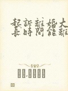 起诉离婚大约多长时间能离