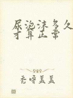 尿泡沫多久消失才算正常