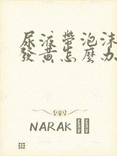 尿液带泡沫尿液发黄怎么办