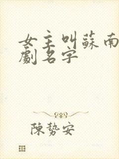 女主叫苏南的短剧名字